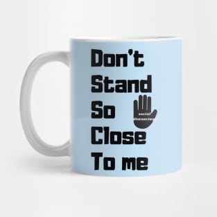 Stop. don't stand so close to me Mug